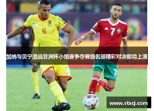 加纳与贝宁激战非洲杯小组赛争夺晋级名额精彩对决即将上演