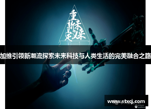 加维引领新潮流探索未来科技与人类生活的完美融合之路