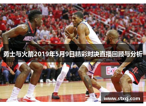 勇士与火箭2019年5月9日精彩对决直播回顾与分析