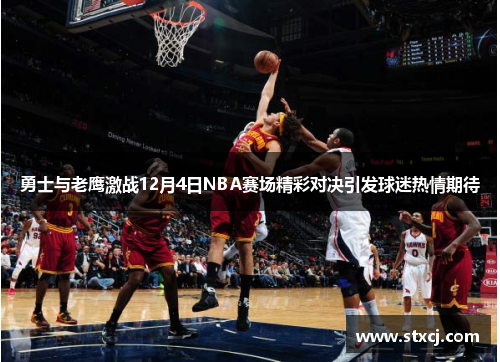 勇士与老鹰激战12月4日NBA赛场精彩对决引发球迷热情期待