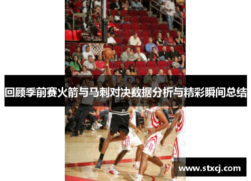 回顾季前赛火箭与马刺对决数据分析与精彩瞬间总结