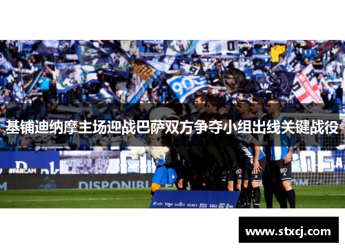 基铺迪纳摩主场迎战巴萨双方争夺小组出线关键战役