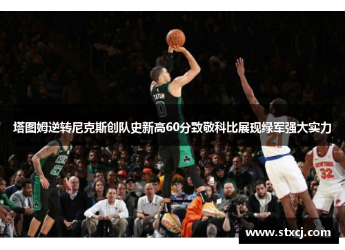 塔图姆逆转尼克斯创队史新高60分致敬科比展现绿军强大实力