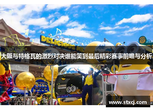 大阪与特格瓦的激烈对决谁能笑到最后精彩赛事前瞻与分析