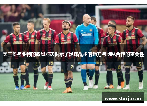 奥兰多与亚特的激烈对决揭示了足球战术的魅力与团队合作的重要性