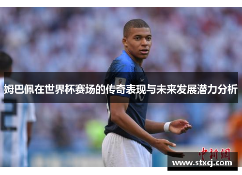 姆巴佩在世界杯赛场的传奇表现与未来发展潜力分析