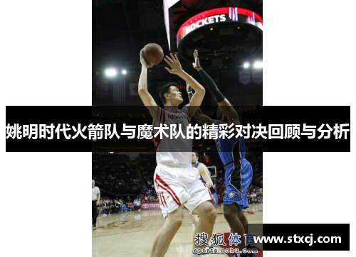 姚明时代火箭队与魔术队的精彩对决回顾与分析