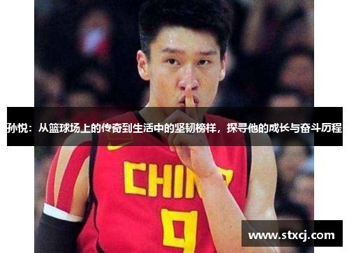 孙悦：从篮球场上的传奇到生活中的坚韧榜样，探寻他的成长与奋斗历程