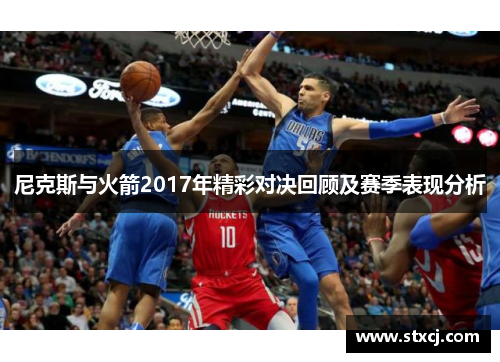 尼克斯与火箭2017年精彩对决回顾及赛季表现分析