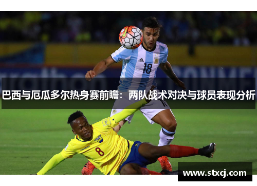 巴西与厄瓜多尔热身赛前瞻：两队战术对决与球员表现分析