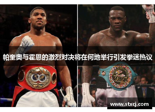 帕奎奥与霍恩的激烈对决将在何地举行引发拳迷热议