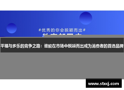 平福与多乐的竞争之路：谁能在市场中脱颖而出成为消费者的首选品牌